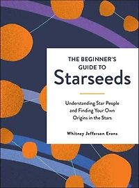 the Beginner's Guide to Starseeds: Understanding Star People and Finding Your Own Origins Stars
