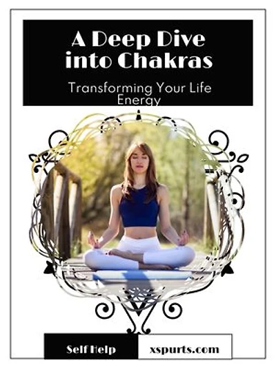 A Deep Dive into Chakras: Transforming Your Life Energy