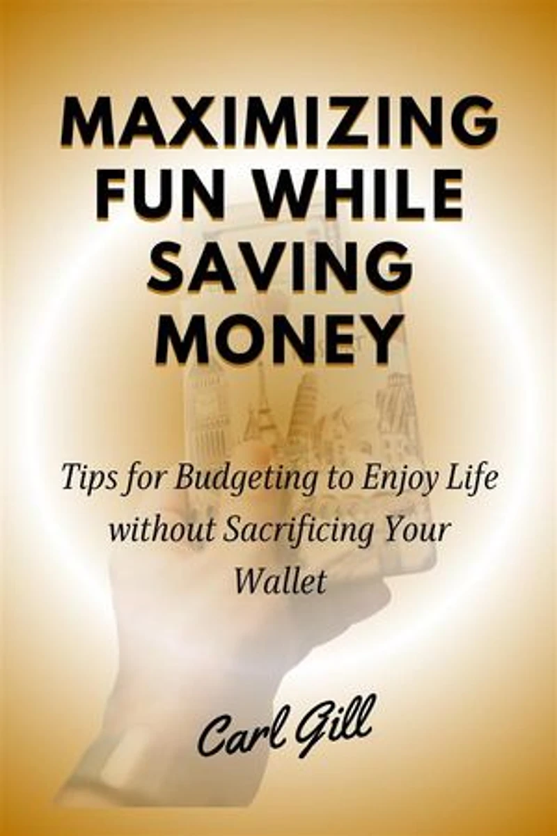Maximizing Fun While Saving Money: Tips for Budgeting to Enjoy Life without Sacrificing Your Wallet