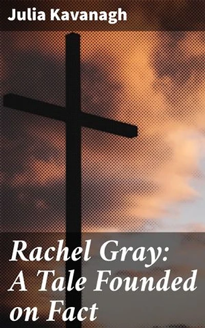 Rachel Gray: A Tale Founded on Fact: An Emotional Journey Through Victorian England
