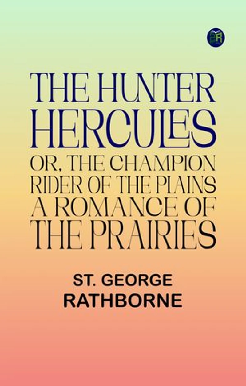 The Hunter Hercules, or, The Champion Rider of the Plains: A Romance of the Prairies