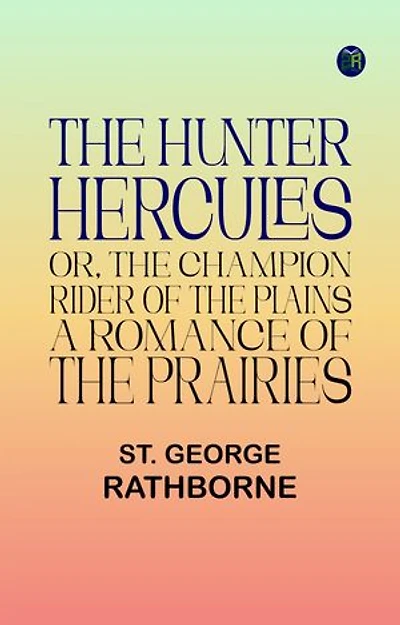 The Hunter Hercules, or, The Champion Rider of the Plains: A Romance of the Prairies