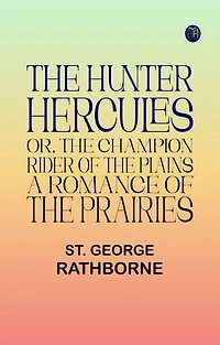 The Hunter Hercules, or, The Champion Rider of the Plains: A Romance of the Prairies