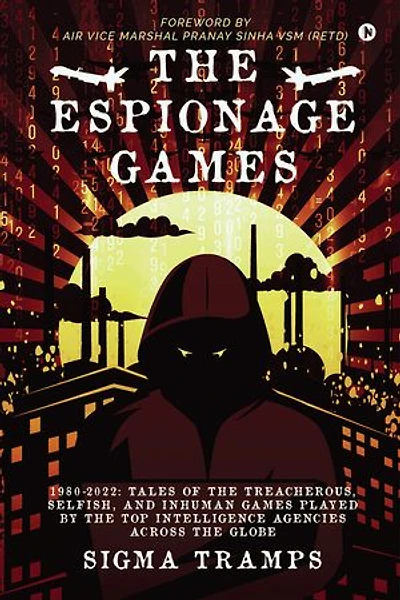 The Espionage Games: 1980-2022: Tales of the Treacherous, Selfish, and Inhuman Games Played by the Top Intelligence Agencies Across the Globe