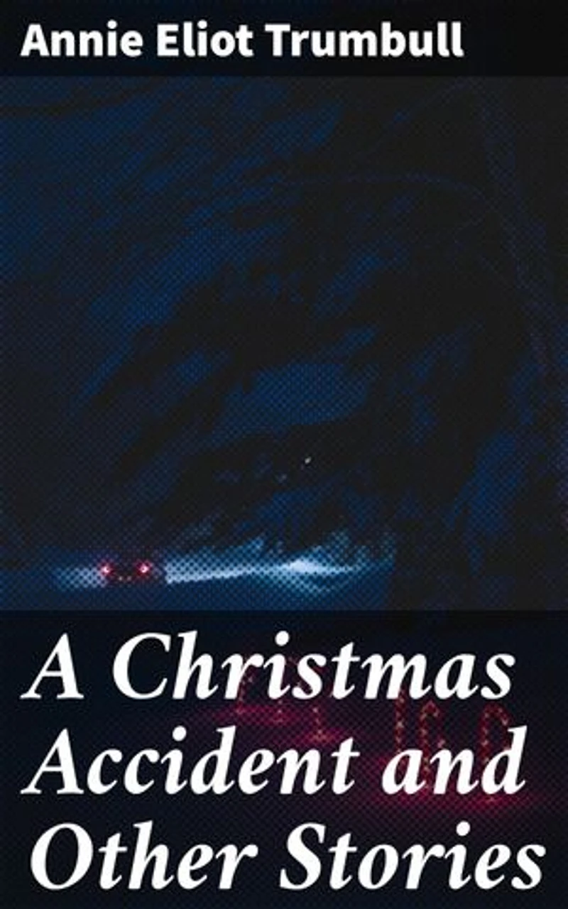 A Christmas Accident and Other Stories: Capturing the essence of Christmas in nostalgic tales of joy, sorrow, and redemption