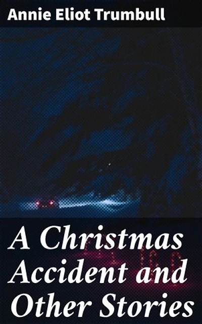 A Christmas Accident and Other Stories: Capturing the essence of Christmas in nostalgic tales of joy, sorrow, and redemption