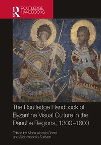 the Routledge Handbook of Byzantine Visual Culture Danube Regions, 1300-1600