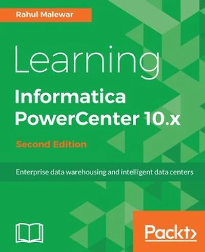 Learning Informatica PowerCenter 10.x - Second Edition: Enterprise data warehousing and intelligent centers for efficient management solutions