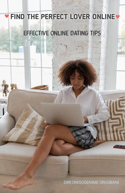 Find The Perfect Lover Online: Effective Online Dating Tips