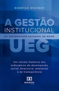 A Gestão Institucional da Universidade Estadual de Goiás (UEG): Um Retrato Histórico dos Indicadores de Desempenho Social, Financeiro, Ambiental e de Transparência