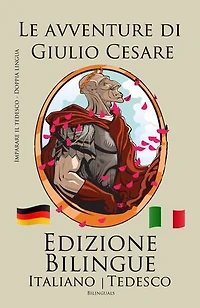 Imparare il tedesco - Edizione Bilingue (Italiano - Tedesco) Le avventure di Giulio Cesare