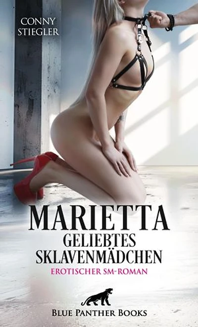 Marietta - Geliebtes Sklavenmädchen | Erotischer SM-Roman: Ein geiler Strudel der Verdorbenheit ...