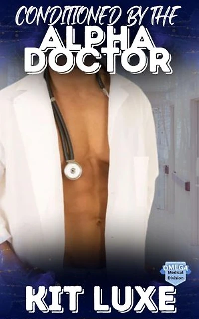 Conditioned by the Alpha Doctor: One omega’s last hope for survival becomes a permanent surrender to the alpha assigned to regulate him.