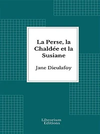 La Perse, la Chaldée et la Susiane