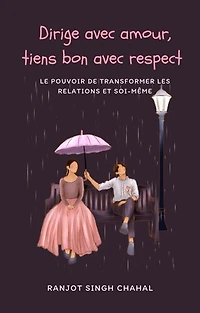 Dirige avec amour, tiens bon avec respect: Le pouvoir de transformer les relations et soi-même