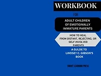 Adult Children of Emotionally Immature Parents: Workbook for How to Heal from Distant, Rejecting, or Self-involved Parents