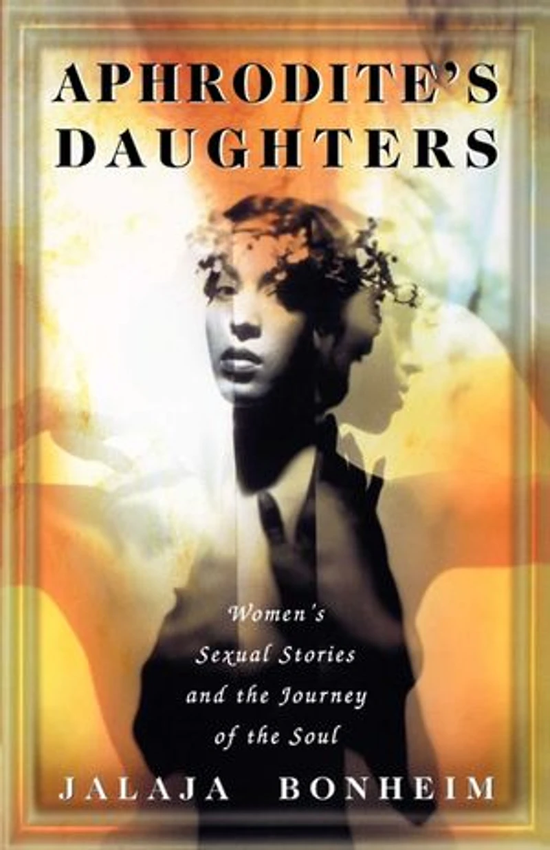 Aphrodite's Daughters: Women's Sexual Stories and the Journey of Soul