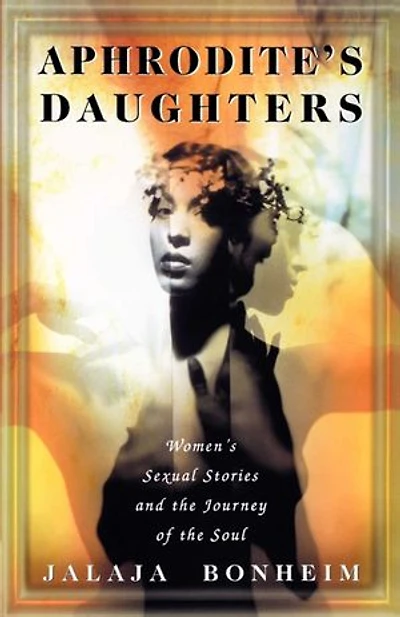 Aphrodite's Daughters: Women's Sexual Stories and the Journey of Soul