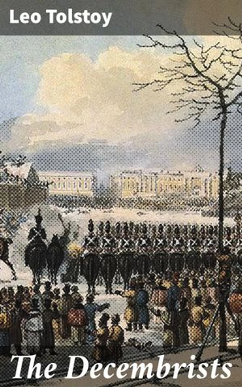 The Decembrists: Enriched edition. Rebellion, Loyalty, and Consequences: A Historical Saga of 1825 Russia