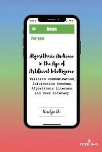 Algorithmic Audience the Age of Artificial Intelligence: Tailored Communication, Information Cocoons, Literacy, and News Literacy