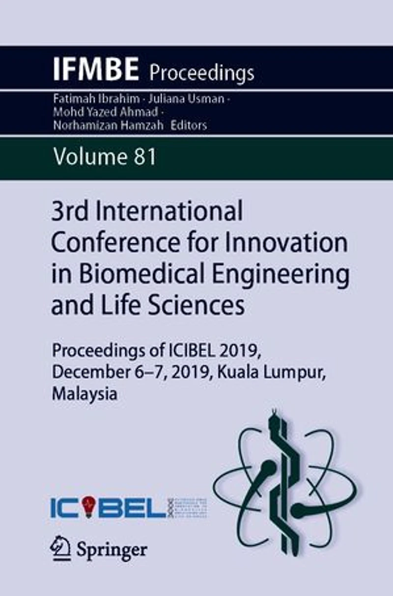 3rd International Conference for Innovation Biomedical Engineering and Life Sciences: Proceedings of ICIBEL 2019, December 6-7, Kuala Lumpur, Malaysia