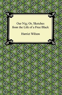Our Nig; Or, Sketches from the Life of a Free Black