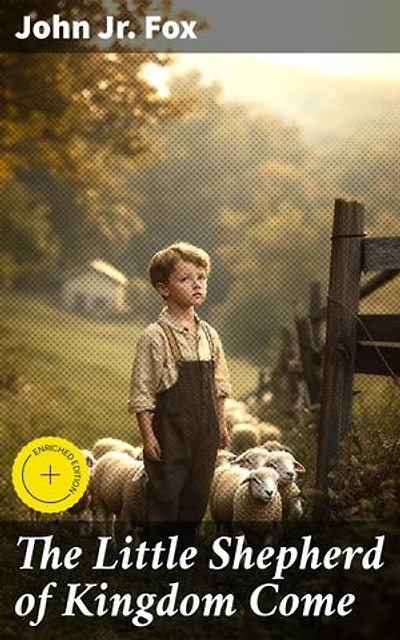 The Little Shepherd of Kingdom Come: Enriched edition. A Poetic Tale of Honor, Courage, and Loyalty in the Appalachian Mountains