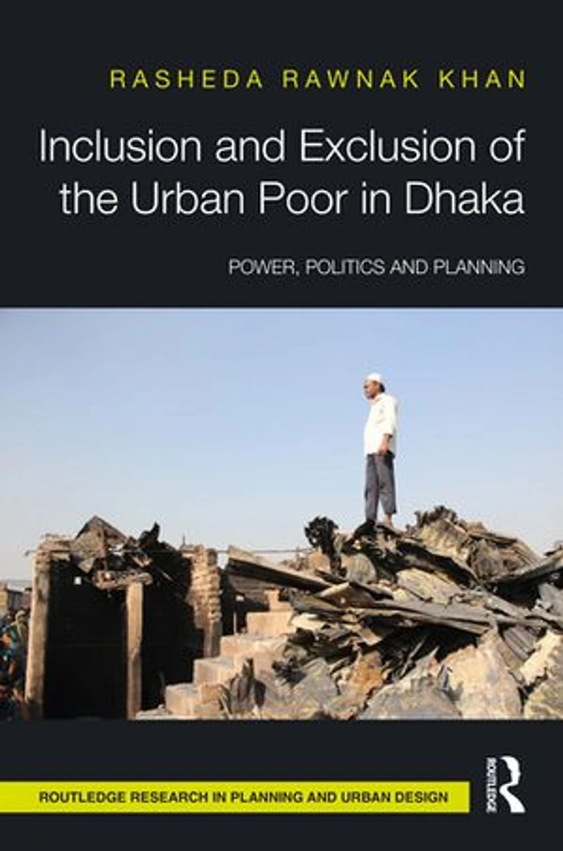 Inclusion and Exclusion of the Urban Poor Dhaka: Power, Politics, Planning