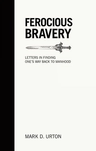 Ferocious Bravery: Letters in finding one’s way back to Manhood