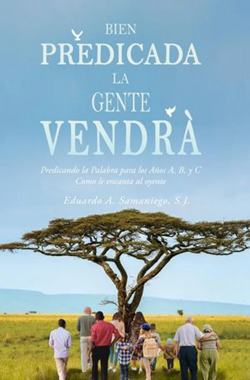 Bien Predicada la Gente Vendrà: Predicando la Palabra para los Años A, B, y C Como le encanta al oyente