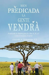 Bien Predicada la Gente Vendrà: Predicando la Palabra para los Años A, B, y C Como le encanta al oyente