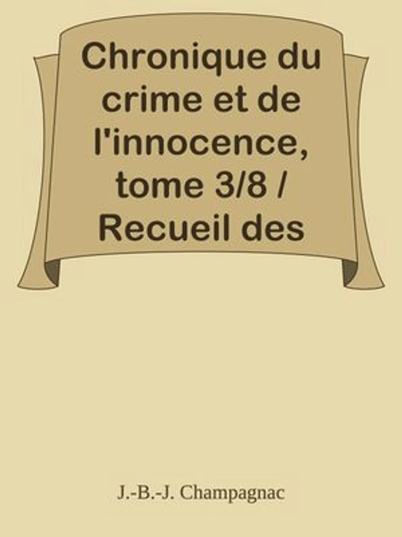 Chronique du crime et de l'innocence, tome 3/8 / Recueil des événements les plus tragiques;...
