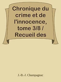 Chronique du crime et de l'innocence, tome 3/8 / Recueil des événements les plus tragiques;...