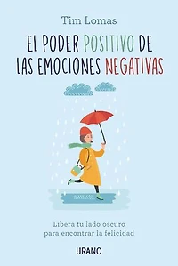 El poder positivo de las emociones negativas: Libera tu lado oscuro para encontrar la felicidad
