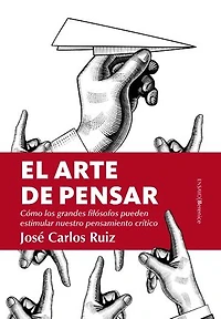 El arte de pensar: Cómo los grandes filósofos pueden estimular nuestro pensamiento crítico