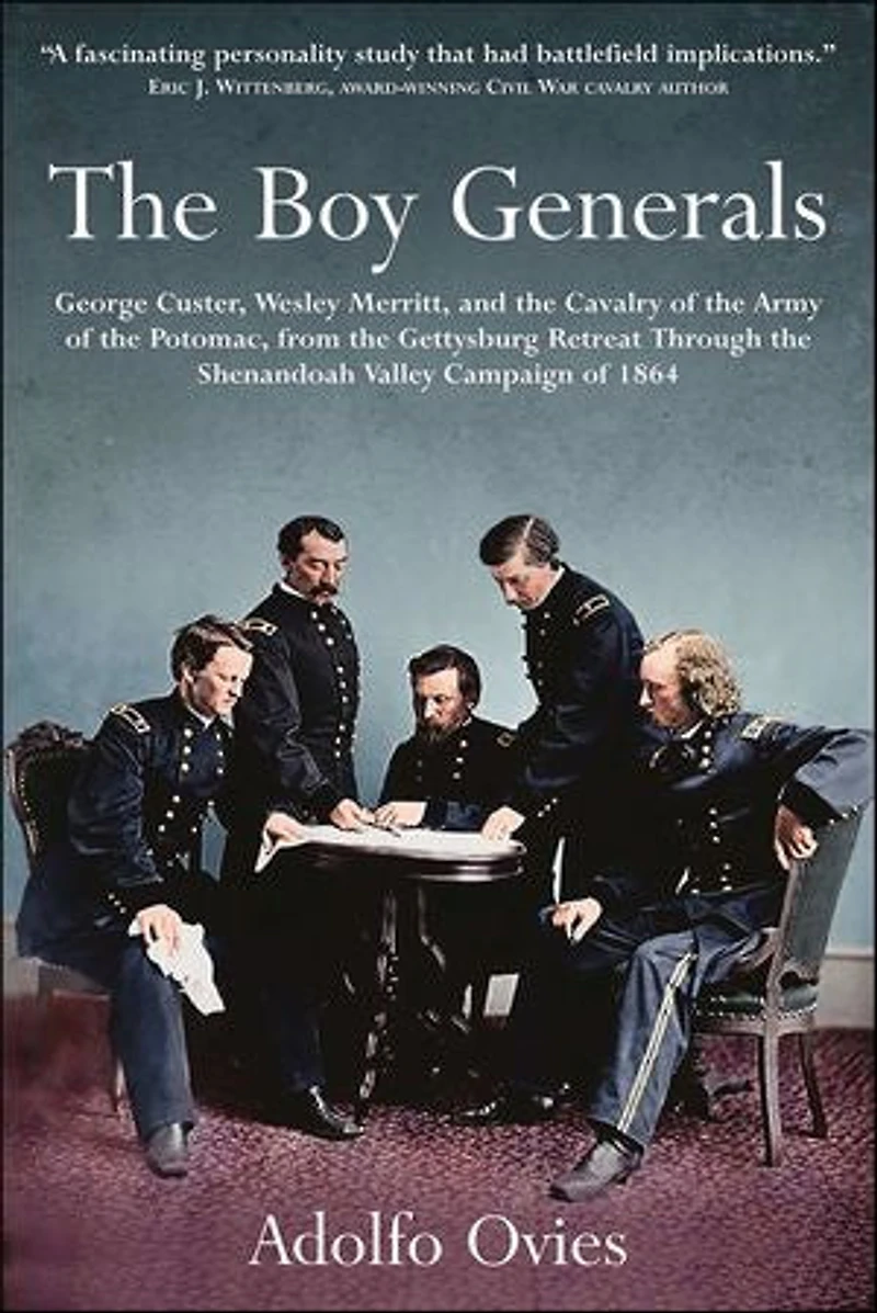 the Boy Generals, Volume 2: George Custer, Wesley Merritt, and Cavalry of Army Potomac, from Gettysburg Retreat Through Shenandoah Valley Campaign 1864