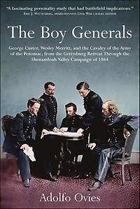 the Boy Generals, Volume 2: George Custer, Wesley Merritt, and Cavalry of Army Potomac, from Gettysburg Retreat Through Shenandoah Valley Campaign 1864