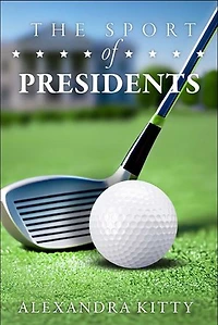 Sport of Presidents: The History of US Presidents and Golf