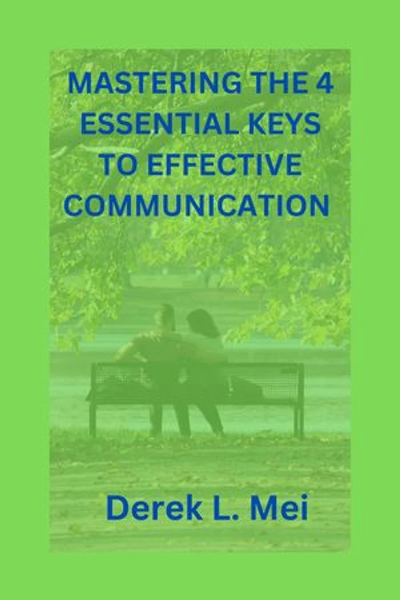 Mastering The 4 Essential Keys To Effective Communication