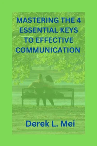 Mastering The 4 Essential Keys To Effective Communication