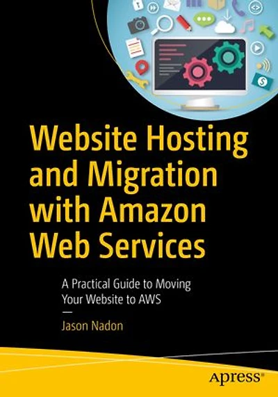 Website Hosting And Migration With Amazon Web Services: A Practical Guide To Moving Your Aws