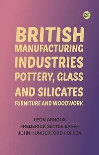 British Manufacturing Industries: Pottery, Glass and Silicates, Furniture and Woodwork