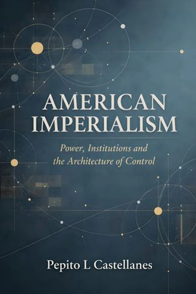 American Imperialism Power, Institutions and the Architecture of Control