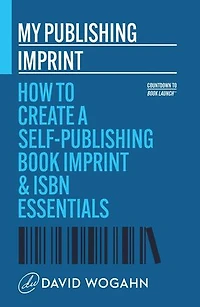 My Publishing Imprint: How to Create a Self-Publishing Book Imprint & ISBN Essentials: Countdown to Book Launch, #1