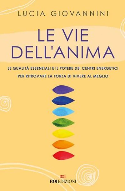 Le vie dell'anima: Le qualità essenziali e i poteri dei centri energetici per ritrovare la forza di vivere al meglio
