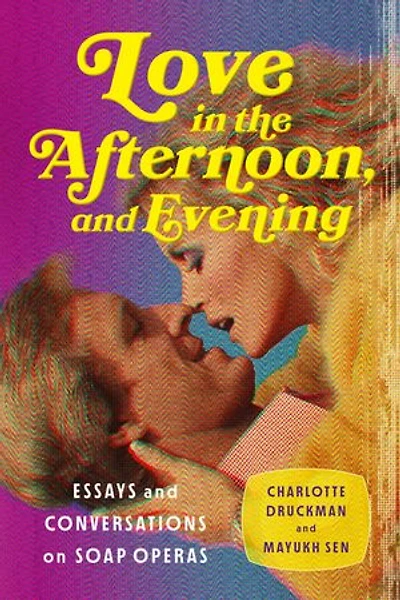 Love the Afternoon . and Evening: Essays Conversations on Soap Operas