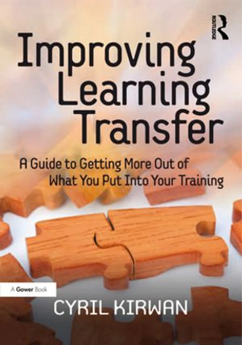 Improving Learning Transfer: A Guide to Getting More Out of What You Put Into Your Training