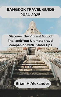 Bangkok travel guide 2024-2025: Discover the Vibrant Soul of Thailand:Your Ultimate travel companion with insider tips