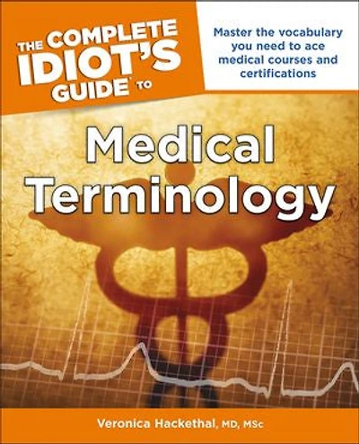the Complete Idiot's Guide to Medical Terminology: Master Vocabulary You Need Ace Courses and Certifications