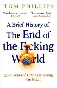 A Brief History of the End F*cking World: hilarious and fascinating new book from international bestselling author HUMANS